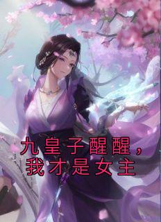 九皇子醒醒，我才是女主